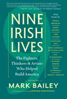 Neun irische Leben: Die Denker, Kämpfer und Künstler, die geholfen haben, Amerika aufzubauen - Nine Irish Lives: The Thinkers, Fighters, and Artists Who Helped Build America