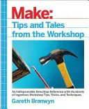 Make: Tipps und Geschichten aus der Werkstatt: Ein praktisches Nachschlagewerk für Maker - Make: Tips and Tales from the Workshop: A Handy Reference for Makers