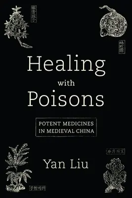 Heilen mit Giften: Potente Arzneimittel im mittelalterlichen China - Healing with Poisons: Potent Medicines in Medieval China