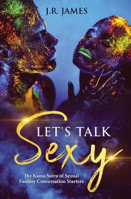 Lass uns sexy reden: Das Kama Sutra der sexuellen Fantasie als Gesprächsanreger - Let's Talk Sexy: The Kama Sutra of Sexual Fantasy Conversation Starters