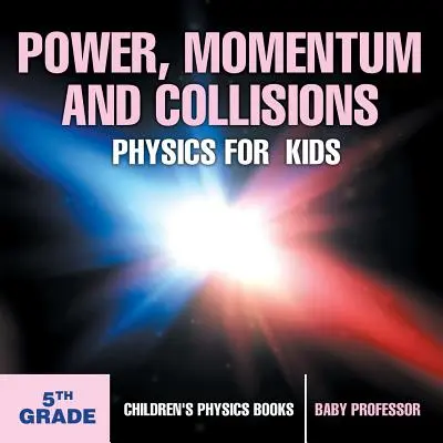 Kraft, Impuls und Kollisionen - Physik für Kinder - 5. Klasse - Physikbücher für Kinder - Power, Momentum and Collisions - Physics for Kids - 5th Grade - Children's Physics Books