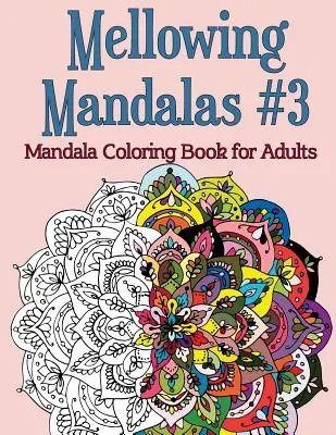 Mellowing Mandalas, Buch #3: Mandala-Malbuch für Erwachsene - Mellowing Mandalas, Book #3: Mandala Coloring Book for Adults