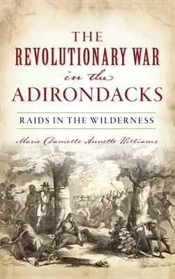 Revolutionskrieg in den Adirondacks: Raubzüge in der Wildnis - Revolutionary War in the Adirondacks: Raids in the Wilderness