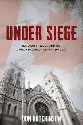 Unter Belagerung: Religionsfreiheit und die Kirche in Kanada im Jahr 150 (1867-2017) - Under Siege: Religious Freedom and the Church in Canada at 150 (1867-2017)