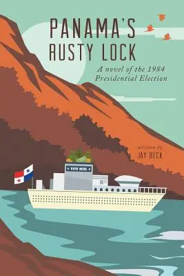 Die rostige Schleuse von Panama: Ein Roman über die Präsidentschaftswahlen 1984 - Panama's Rusty Lock: A novel of the 1984 Presidential Election