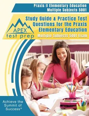 Praxis II Elementary Education Multiple Subjects 5001 Study Guide & Practice Test Questions for the Praxis Elementary Education Multiple Subjects 5001