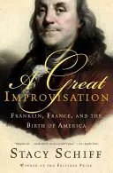 Eine große Improvisation: Franklin, Frankreich und die Geburt Amerikas - A Great Improvisation: Franklin, France, and the Birth of America