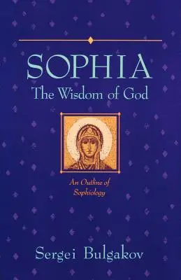 Sophia: Die Weisheit Gottes: Ein Abriss der Sophiologie - Sophia: The Wisdom of God: An Outline of Sophiology