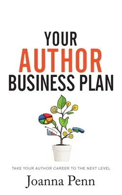 Ihr Businessplan für Autoren: Bringen Sie Ihre Autorenkarriere auf die nächste Stufe - Your Author Business Plan: Take Your Author Career To The Next Level