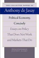 Politische Ökonomie, kurz und bündig: Essays über Politik, die nicht funktioniert, und Märkte, die funktionieren - Political Economy, Concisely: Essays on Policy That Does Not Work and Markets That Do