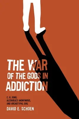 Der Krieg der Götter in der Sucht: C. G. Jung, die Anonymen Alkoholiker und das archetypische Böse - The War Of The Gods In Addiction: C. G. Jung, Alcoholics Anonymous, and Archetypal Evil