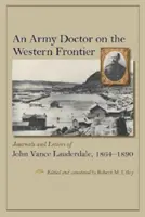 Ein Militärarzt an der westlichen Grenze: Tagebücher und Briefe von John Vance Lauderdale, 1864-1890 - An Army Doctor on the Western Frontier: Journals and Letters of John Vance Lauderdale, 1864-1890