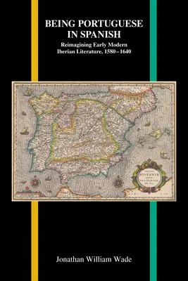 Portugiesisch sein auf Spanisch: Neuinterpretation der iberischen Literatur der frühen Neuzeit, 1580-1640 - Being Portuguese in Spanish: Reimagining Early Modern Iberian Literature, 1580-1640