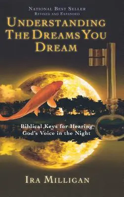 Die Träume, die Sie träumen, verstehen: Biblische Schlüssel zum Hören von Gottes Stimme in der Nacht (überarbeitet, erweitert) - Understanding the Dreams You Dream: Biblical Keys for Hearing God's Voice in the Night (Revised, Expanded)