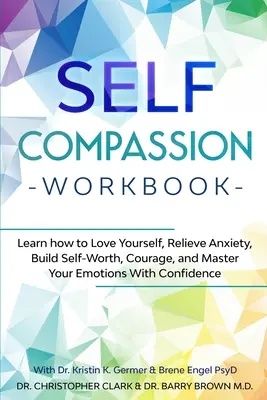 Arbeitsbuch Selbstmitgefühl: Lernen Sie, sich selbst zu lieben, Ängste abzubauen, Selbstwertgefühl und Mut zu entwickeln und Ihre Emotionen mit Zuversicht zu meistern - Self-Compassion Workbook: Learn how to Love Yourself, Relieve Anxiety, Build Self-Worth, Courage, and Master Your Emotions With Confidence