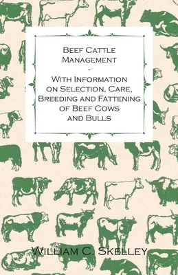 Fleischrinderhaltung - Mit Informationen zu Auswahl, Pflege, Aufzucht und Mast von Fleischkühen und Bullen - Beef Cattle Management - With Information on Selection, Care, Breeding and Fattening of Beef Cows and Bulls