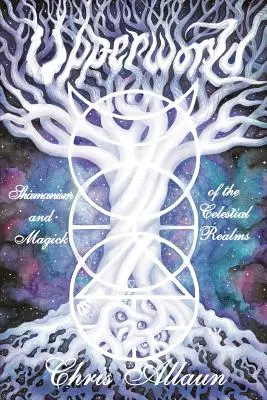 Oberwelt: Schamanismus und Magie der himmlischen Gefilde - Upperworld: Shamanism and Magick of the Celestial Realms