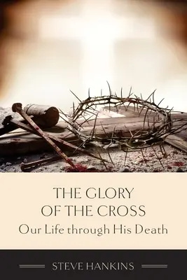 Die Herrlichkeit des Kreuzes: Unser Leben durch seinen Tod - The Glory of the Cross: Our Life through His Death