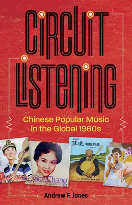 Kreislauf des Zuhörens: Chinesische Populärmusik in den globalen 1960er Jahren - Circuit Listening: Chinese Popular Music in the Global 1960s