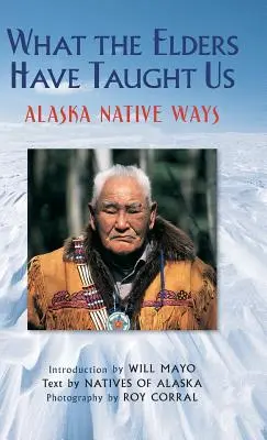 Was die Ältesten uns gelehrt haben: Die Wege der Ureinwohner Alaskas - What the Elders Have Taught Us: Alaska Native Ways