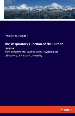 Die Atmungsfunktion des menschlichen Kehlkopfes: aus experimentellen Studien im physiologischen Laboratorium der Harvard Universität - The Respiratory Function of the Human Larynx: from experimental studies in the Physiological Laboratory of Harvard University