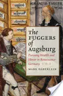Die Fugger von Augsburg: Das Streben nach Reichtum und Ehre im Deutschland der Renaissance - The Fuggers of Augsburg: Pursuing Wealth and Honor in Renaissance Germany
