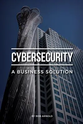 Cybersecurity: A Business Solution: Eine Führungsperspektive zum Management von Cyberrisiken - Cybersecurity: A Business Solution: An executive perspective on managing cyber risk