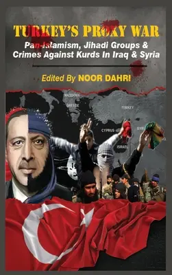 Der Stellvertreterkrieg der Türkei: Pan-Islamismus, Dschihadistengruppen und Verbrechen gegen Kurden im Irak und in Syrien - Turkey's Proxy War: Pan-Islamism, Jihadi Groups and Crimes against Kurds in Iraq & Syria