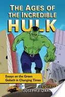 Die Zeitalter des Unglaublichen Hulk: Essays über den grünen Goliath im Wandel der Zeiten - The Ages of the Incredible Hulk: Essays on the Green Goliath in Changing Times