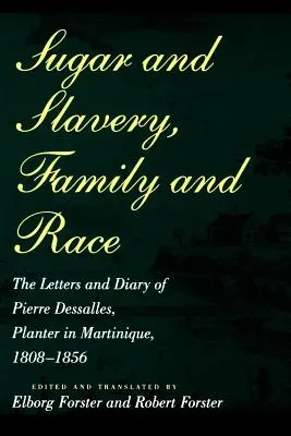 Zucker und Sklaverei, Familie und Rasse: Die Briefe und das Tagebuch von Pierre Dessalles, Pflanzer auf Martinique, 1808-1856 - Sugar and Slavery, Family and Race: The Letters and Diary of Pierre Dessalles, Planter in Martinique, 1808-1856