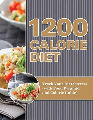 1200-Kalorien-Diät: Verfolgen Sie Ihren Diät-Erfolg (mit Lebensmittelpyramide und Kalorientabelle) - 1200 Calorie Diet: Track Your Diet Success (with Food Pyramid and Calorie Guide)