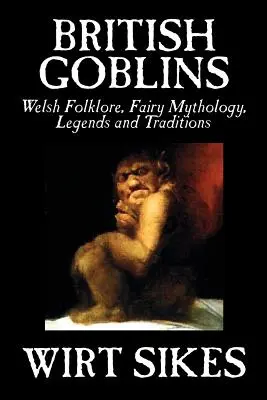 Britische Kobolde: Walisische Folklore, Feenmythologie, Legenden und Traditionen von Wilt Sikes, Belletristik, Märchen, Volksmärchen, Legenden & Mythen - British Goblins: Welsh Folklore, Fairy Mythology, Legends and Traditions by Wilt Sikes, Fiction, Fairy Tales, Folk Tales, Legends & Myt