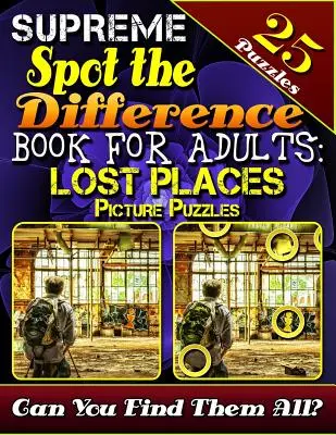 Supreme Spot the Difference Buch für Erwachsene: Lost Places Picture Puzzles: Spot the Difference Rätselbücher für Erwachsene. Foto-Puzzle-Jagd. Kannst du finden - Supreme Spot the Difference Book for Adults: Lost Places Picture Puzzles: Spot the Difference Puzzle Books for Adults. Photo Puzzle Hunt. Can You Find