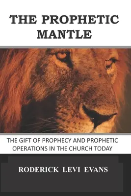 Der prophetische Mantel: Die Gabe der Prophetie und das prophetische Wirken in der Kirche heute - The Prophetic Mantle: The Gift of Prophecy and Prophetic Operations in the Church Today