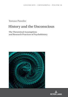 Geschichte und das Unbewusste: Theoretische Annahmen und Forschungspraktiken der Psychohistorie - History and the Unconscious: The Theoretical Assumptions and Research Practices of Psychohistory