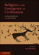 Religion in der Entstehung der Zivilisation: Catalhoyuk als Fallstudie - Religion in the Emergence of Civilization: Catalhoyuk as a Case Study