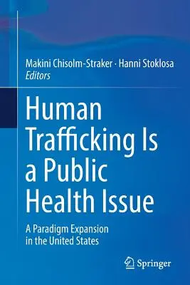 Menschenhandel ist ein Problem der öffentlichen Gesundheit: Eine Paradigmen-Erweiterung in den Vereinigten Staaten - Human Trafficking Is a Public Health Issue: A Paradigm Expansion in the United States