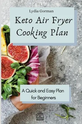 Keto-Kochplan für die Heißluftfritteuse: Ein schneller und einfacher Plan für Einsteiger - Keto Air Fryer Cooking Plan: A Quick and Easy Plan for Beginners
