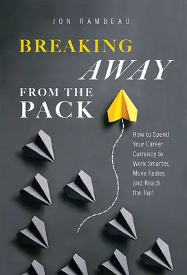 Sich von der Masse abheben: Wie Sie Ihre Karrierewährung ausgeben, um klüger zu arbeiten, schneller voranzukommen und die Spitze zu erreichen! - Breaking Away from the Pack: How to Spend Your Career Currency to Work Smarter, Move Faster, and Reach the Top!