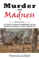 Mord und Wahnsinn: 75 Jahre Verbrechen und Bestrafung in Renville County Minnesota - Murder and Madness: 75 Years of Crime and Punishment in Renville County Minnesota