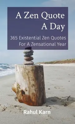 Ein Zen-Zitat pro Tag: 365 existenzielle Zen-Zitate für ein zensatorisches Jahr - A Zen Quote A Day: 365 Existential Zen Quotes For A Zensational Year