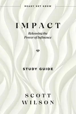 Impact - Studienführer: Die Macht der Beeinflussung freisetzen - Impact - Study Guide: Releasing the Power of Influence