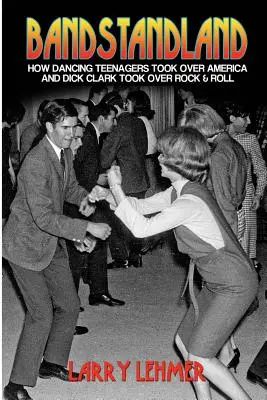 Bandstandland: Wie tanzende Teenager Amerika eroberten und Dick Clark den Rock & Roll übernahm - Bandstandland: How Dancing Teenagers Took Over America and Dick Clark Took Over Rock & Roll