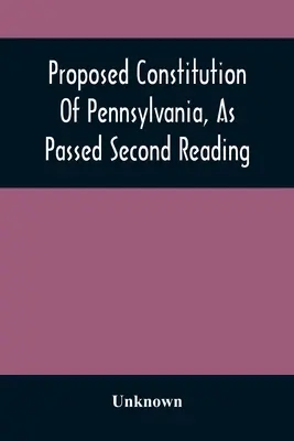 Vorgeschlagene Verfassung von Pennsylvania, wie in zweiter Lesung verabschiedet - Proposed Constitution Of Pennsylvania, As Passed Second Reading