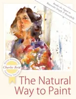 Die natürliche Art zu malen: Die Figur in Aquarell einfach und schön wiedergeben - The Natural Way to Paint: Rendering the Figure in Watercolor Simply and Beautifully