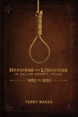 Erhängungen und Lynchmorde in Dallas County, Texas: 1853 bis 1920 - Hangings and Lynchings in Dallas County, Texas: 1853 to 1920