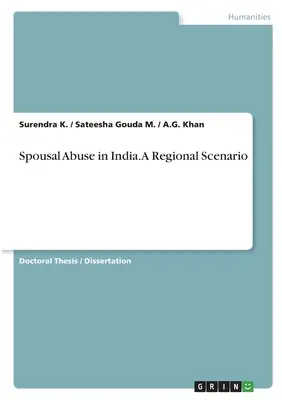 Eheliche Misshandlung in Indien. Ein regionales Szenario - Spousal Abuse in India. A Regional Scenario