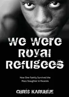 Wir waren Königsflüchtlinge: Wie eine Familie das Massengemetzel in Ruanda überlebte - We Were Royal Refugees: How One Family Survived the Mass Slaughter in Rwanda