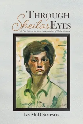 Durch Sheilas Augen: Wie ich es sehe, aus den Gedichten und Gemälden von Sheila Simpson - Through Sheila's Eyes: As I See It, from the Poems and Paintings of Sheila Simpson