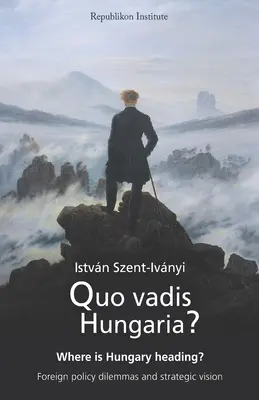 Quo vadis Hungaria? Wohin steuert Ungarn? Außenpolitische Dilemmata und strategische Visionen - Quo vadis Hungaria?: Where is Hungary heading? Foreign policy dilemmas and strategic vision